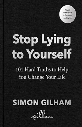 Stop Lying to Yourself - 101 Hard Truths to Help You Change Your Life